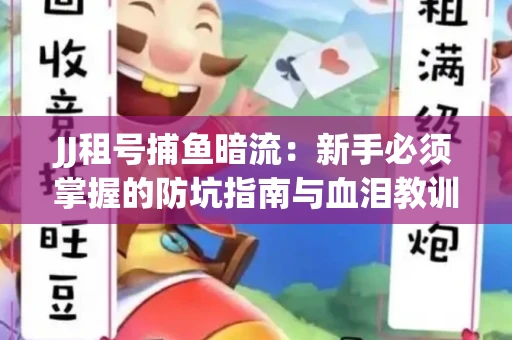 JJ租号捕鱼暗流：新手必须掌握的防坑指南与血泪教训